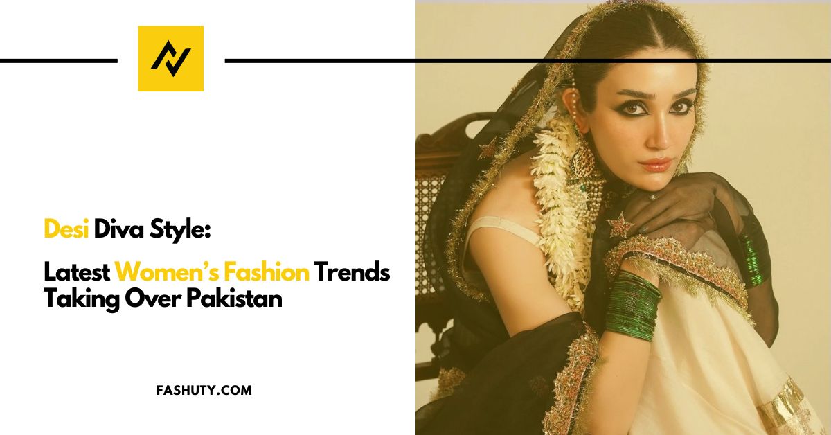 Desi Diva Style Latest Women's Fashion Trends Taking Over Pakistan